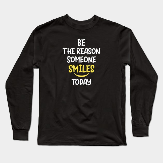 Be The Reason Someone Smiles Today Long Sleeve T-Shirt by Marioma